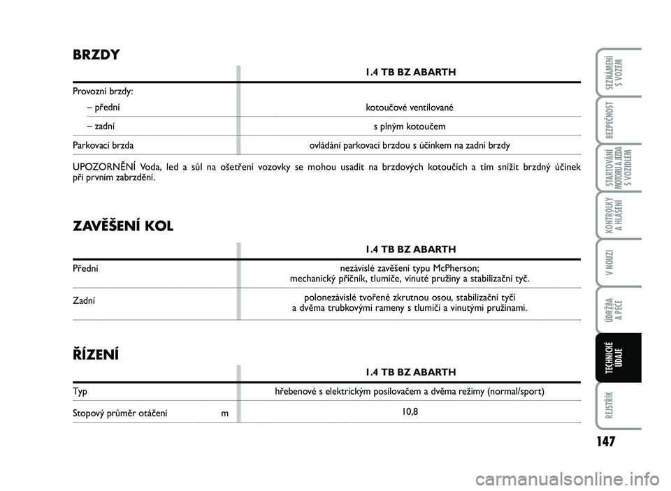 Abarth 500 2014  Návod k použití a údržbě (in Czech) 14\b
STARTOVÁNÍMOTORU A JÍZDAS VOZID\fEM
REJSTŘÍK
SEZNÁMENÍ 
S VOZEM
BEZPEČNOST
KONTRO\fKY 
A \b\fÁŠENÍ
V NOUZI
ÚDRŽBA 
A PÉČE
TEC\bNICKÉ
ÚDAJE
Z AV \bEN  KOL
1\b4  T B BZ  ABA RTH
