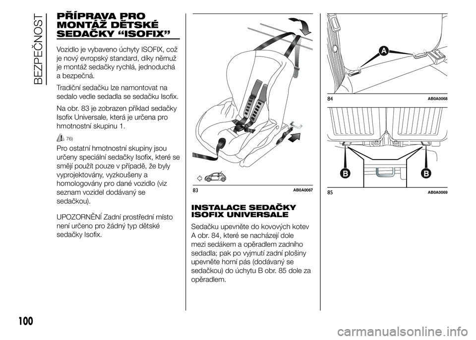 Abarth 500 2016  Návod k použití a údržbě (in Czech) PŘÍPRAVA PRO
MONTÁŽ DĚTSKÉ
SEDAČKY “ISOFIX”
Vozidlo je vybaveno úchyty ISOFIX, což
je nový evropský standard, díky němuž
je montáž sedačky rychlá, jednoduchá
a bezpečná.
Tradi