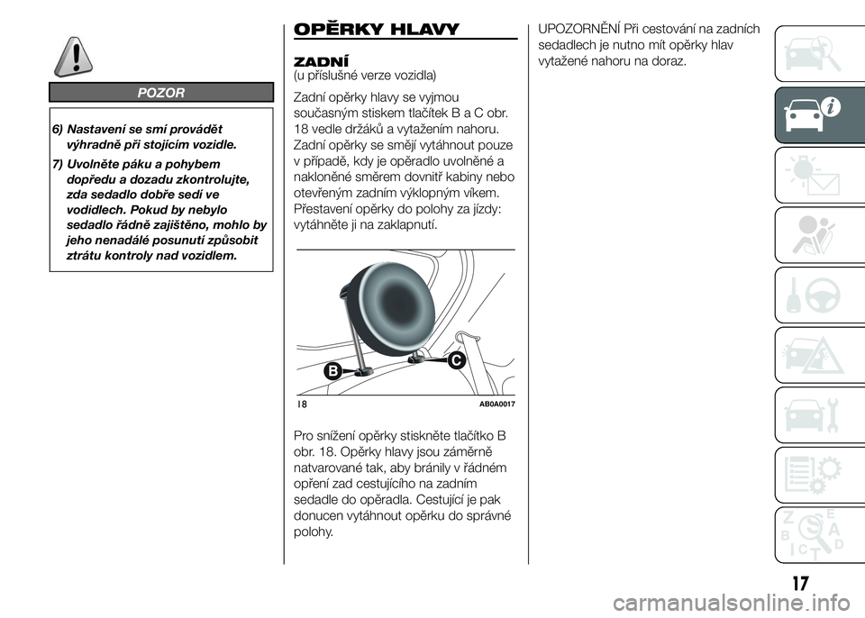 Abarth 500 2016 Návod k použití a údržbě (in Czech) POZOR
6) Nastavení se smí provádět
výhradně při stojícím vozidle.
7) Uvolněte páku a pohybem
dopředu a dozadu zkontrolujte,
zda sedadlo dobře sedí ve
vodidlech. Pokud by nebylo
sedadlo Abarth 500 2016 Návod k použití a údržbě (in Czech) POZOR
6) Nastavení se smí provádět
výhradně při stojícím vozidle.
7) Uvolněte páku a pohybem
dopředu a dozadu zkontrolujte,
zda sedadlo dobře sedí ve
vodidlech. Pokud by nebylo
sedadlo
