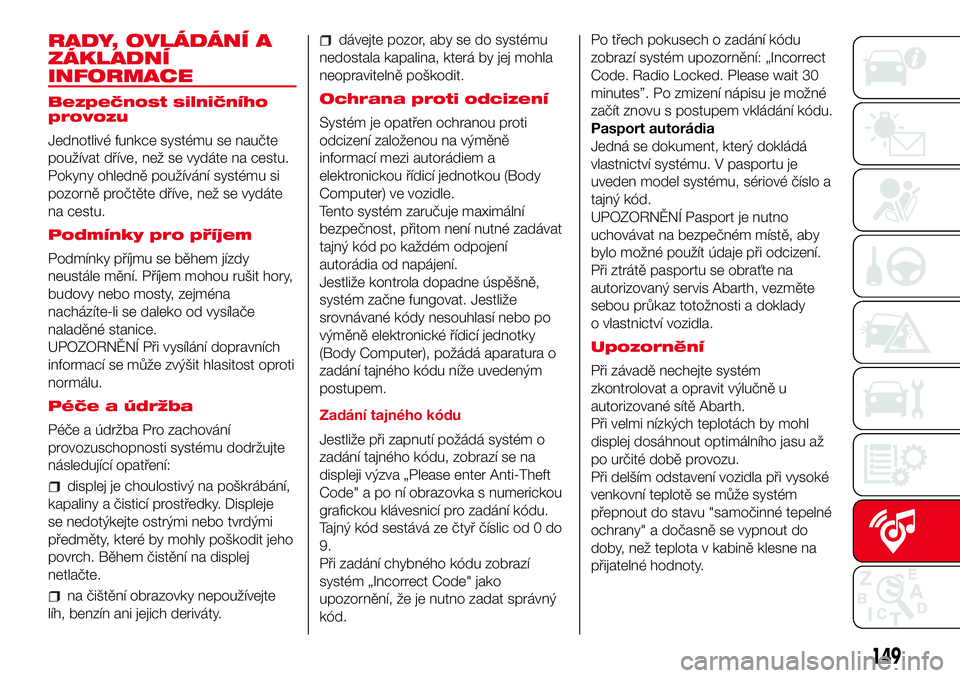 Abarth 500 2017 Návod k použití a údržbě (in Czech) RADY, OVLÁDÁNÍ A
ZÁKLADNÍ
INFORMACE
Bezpečnost silničního
provozu
Jednotlivé funkce systému se naučte
používat dříve, než se vydáte na cestu.
Pokyny ohledně používání systému si Abarth 500 2017 Návod k použití a údržbě (in Czech) RADY, OVLÁDÁNÍ A
ZÁKLADNÍ
INFORMACE
Bezpečnost silničního
provozu
Jednotlivé funkce systému se naučte
používat dříve, než se vydáte na cestu.
Pokyny ohledně používání systému si