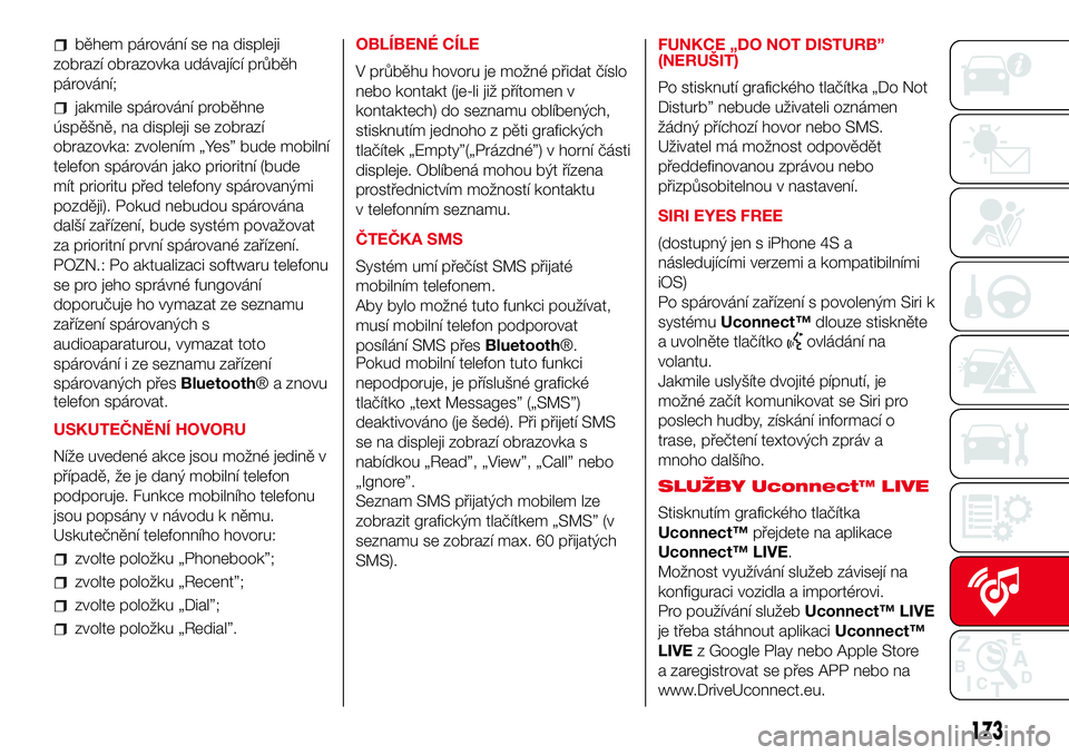 Abarth 500 2017 Návod k použití a údržbě (in Czech) během párování se na displeji
zobrazí obrazovka udávající průběh
párování;
jakmile spárování proběhne
úspěšně, na displeji se zobrazí
obrazovka: zvolením „Yes” bude mobilní Abarth 500 2017 Návod k použití a údržbě (in Czech) během párování se na displeji
zobrazí obrazovka udávající průběh
párování;
jakmile spárování proběhne
úspěšně, na displeji se zobrazí
obrazovka: zvolením „Yes” bude mobilní