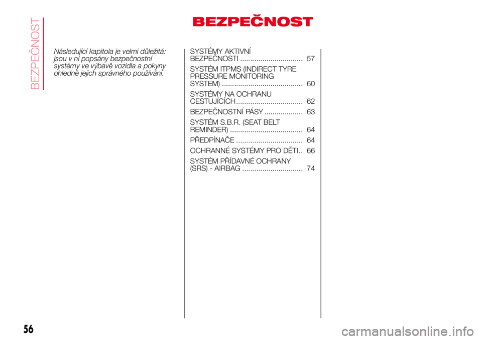 Abarth 500 2017 Návod k použití a údržbě (in Czech) BEZPEČNOST
Následující kapitola je velmi důležitá:
jsou v ní popsány bezpečnostní
systémy ve výbavě vozidla a pokyny
ohledně jejich správného používání.SYSTÉMY AKTIVNÍ
BEZPEČNO Abarth 500 2017 Návod k použití a údržbě (in Czech) BEZPEČNOST
Následující kapitola je velmi důležitá:
jsou v ní popsány bezpečnostní
systémy ve výbavě vozidla a pokyny
ohledně jejich správného používání.SYSTÉMY AKTIVNÍ
BEZPEČNO