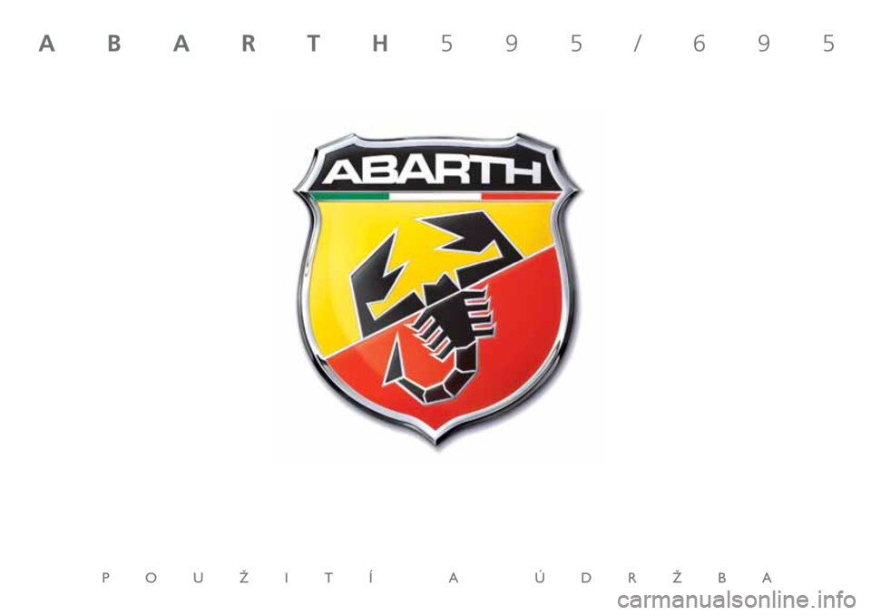 Abarth 500 2018 Návod k použití a údržbě (in Czech) POUÎITÍ A ÚDRÎBA
ABARTH595/695 Abarth 500 2018 Návod k použití a údržbě (in Czech) POUÎITÍ A ÚDRÎBA
ABARTH595/695