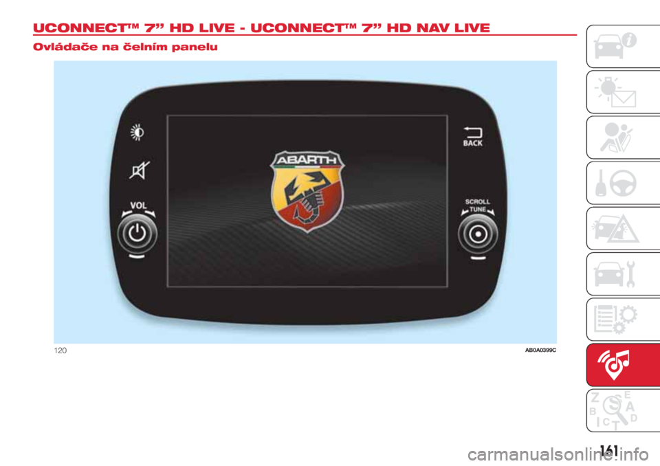 Abarth 500 2018 Návod k použití a údržbě (in Czech) UCONNECT™ 7” HD LIVE - UCONNECT™ 7” HD NAV LIVE.
Ovládače na čelním panelu
120AB0A0399C
161 Abarth 500 2018 Návod k použití a údržbě (in Czech) UCONNECT™ 7” HD LIVE - UCONNECT™ 7” HD NAV LIVE.
Ovládače na čelním panelu
120AB0A0399C
161