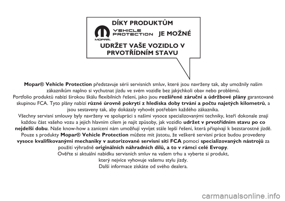 Abarth 500 2019 Návod k použití a údržbě (in Czech) Mopar® Vehicle Protectionpředstavuje sérii servisních smluv, které jsou navrženy tak, aby umožnily našim
zákazníkům naplno si vychutnat jízdu ve svém vozidle bez jakýchkoli obav nebo pro Abarth 500 2019 Návod k použití a údržbě (in Czech) Mopar® Vehicle Protectionpředstavuje sérii servisních smluv, které jsou navrženy tak, aby umožnily našim
zákazníkům naplno si vychutnat jízdu ve svém vozidle bez jakýchkoli obav nebo pro