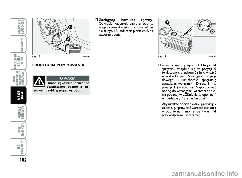 Abarth 500 2009 Instrukcja obsługi (in Polish) 102
BEZPIECZEńST
WO
OBSŁUGA I
PIELĘGNACJA
DANE
TECHNICZNE
SPIS
ALFABETYCZNY
POZNAWANIE
SAMOCHODU
URUCHOMIENI
E SILNIKA
I JAZDA
LAMPKI
SYGNALIZACYJNE
I KOMUNIKATYW
RAZIE AWARII
W RAZIE
AWARII
ry Abarth 500 2009 Instrukcja obsługi (in Polish) 102
BEZPIECZEńST
WO
OBSŁUGA I
PIELĘGNACJA
DANE
TECHNICZNE
SPIS
ALFABETYCZNY
POZNAWANIE
SAMOCHODU
URUCHOMIENI
E SILNIKA
I JAZDA
LAMPKI
SYGNALIZACYJNE
I KOMUNIKATYW
RAZIE AWARII
W RAZIE
AWARII
ry