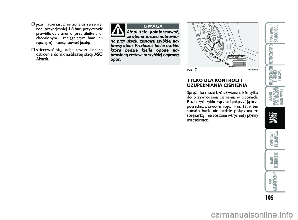 Abarth 500 2009 Instrukcja obsługi (in Polish) 105
BEZPIECZEńST
WO
OBSŁUGA I
PIELĘGNACJA
DANE
TECHNICZNE
SPIS
ALFABETYCZNY
POZNAWANIE
SAMOCHODU
URUCHOMIENI
E SILNIKA
I JAZDA
LAMPKI
SYGNALIZACYJNE
I KOMUNIKATYW
RAZIE AWARII
W RAZIE
AWARII
Ab Abarth 500 2009 Instrukcja obsługi (in Polish) 105
BEZPIECZEńST
WO
OBSŁUGA I
PIELĘGNACJA
DANE
TECHNICZNE
SPIS
ALFABETYCZNY
POZNAWANIE
SAMOCHODU
URUCHOMIENI
E SILNIKA
I JAZDA
LAMPKI
SYGNALIZACYJNE
I KOMUNIKATYW
RAZIE AWARII
W RAZIE
AWARII
Ab
