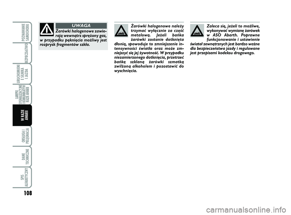 Abarth 500 2009 Instrukcja obsługi (in Polish) 108
BEZPIECZEńST
WO
OBSŁUGA I
PIELĘGNACJA
DANE
TECHNICZNE
SPIS
ALFABETYCZNY
POZNAWANIE
SAMOCHODU
URUCHOMIENI
E SILNIKA
I JAZDA
LAMPKI
SYGNALIZACYJNE
I KOMUNIKATYW
RAZIE AWARII
W RAZIE
AWARII
Za Abarth 500 2009 Instrukcja obsługi (in Polish) 108
BEZPIECZEńST
WO
OBSŁUGA I
PIELĘGNACJA
DANE
TECHNICZNE
SPIS
ALFABETYCZNY
POZNAWANIE
SAMOCHODU
URUCHOMIENI
E SILNIKA
I JAZDA
LAMPKI
SYGNALIZACYJNE
I KOMUNIKATYW
RAZIE AWARII
W RAZIE
AWARII
Za