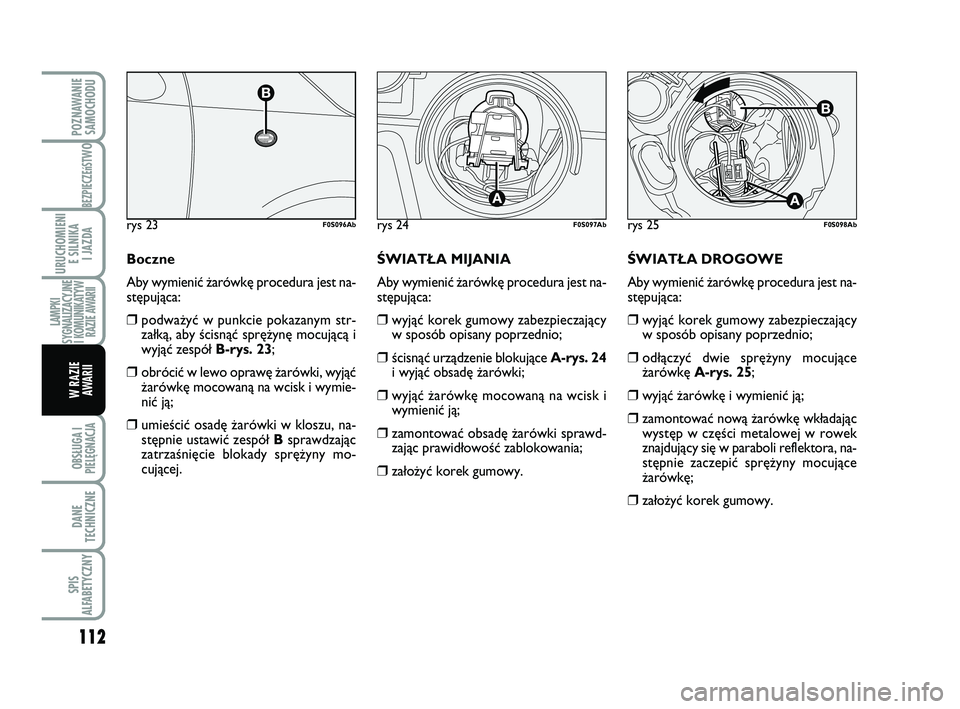 Abarth 500 2009 Instrukcja obsługi (in Polish) 112
BEZPIECZEńST
WO
OBSŁUGA I
PIELĘGNACJA
DANE
TECHNICZNE
SPIS
ALFABETYCZNY
POZNAWANIE
SAMOCHODU
URUCHOMIENI
E SILNIKA
I JAZDA
LAMPKI
SYGNALIZACYJNE
I KOMUNIKATYW
RAZIE AWARII
W RAZIE
AWARII
 Abarth 500 2009 Instrukcja obsługi (in Polish) 112
BEZPIECZEńST
WO
OBSŁUGA I
PIELĘGNACJA
DANE
TECHNICZNE
SPIS
ALFABETYCZNY
POZNAWANIE
SAMOCHODU
URUCHOMIENI
E SILNIKA
I JAZDA
LAMPKI
SYGNALIZACYJNE
I KOMUNIKATYW
RAZIE AWARII
W RAZIE
AWARII
Â
