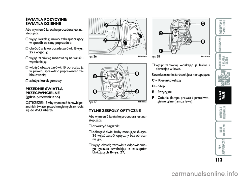 Abarth 500 2009 Instrukcja obsługi (in Polish) 113
BEZPIECZEńST
WO
OBSŁUGA I
PIELĘGNACJA
DANE
TECHNICZNE
SPIS
ALFABETYCZNY
POZNAWANIE
SAMOCHODU
URUCHOMIENI
E SILNIKA
I JAZDA
LAMPKI
SYGNALIZACYJNE
I KOMUNIKATYW
RAZIE AWARII
W RAZIE
AWARII
 Abarth 500 2009 Instrukcja obsługi (in Polish) 113
BEZPIECZEńST
WO
OBSŁUGA I
PIELĘGNACJA
DANE
TECHNICZNE
SPIS
ALFABETYCZNY
POZNAWANIE
SAMOCHODU
URUCHOMIENI
E SILNIKA
I JAZDA
LAMPKI
SYGNALIZACYJNE
I KOMUNIKATYW
RAZIE AWARII
W RAZIE
AWARII
Â