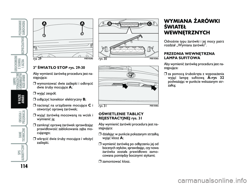 Abarth 500 2009 Instrukcja obsługi (in Polish) 114
BEZPIECZEńST
WO
OBSŁUGA I
PIELĘGNACJA
DANE
TECHNICZNE
SPIS
ALFABETYCZNY
POZNAWANIE
SAMOCHODU
URUCHOMIENI
E SILNIKA
I JAZDA
LAMPKI
SYGNALIZACYJNE
I KOMUNIKATYW
RAZIE AWARII
W RAZIE
AWARII
WY Abarth 500 2009 Instrukcja obsługi (in Polish) 114
BEZPIECZEńST
WO
OBSŁUGA I
PIELĘGNACJA
DANE
TECHNICZNE
SPIS
ALFABETYCZNY
POZNAWANIE
SAMOCHODU
URUCHOMIENI
E SILNIKA
I JAZDA
LAMPKI
SYGNALIZACYJNE
I KOMUNIKATYW
RAZIE AWARII
W RAZIE
AWARII
WY