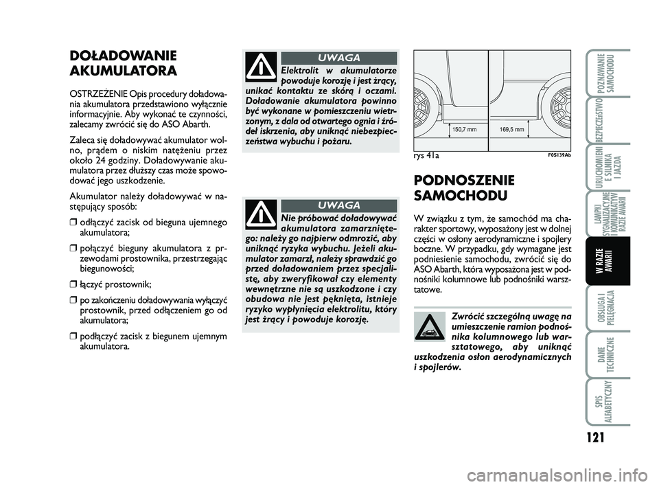 Abarth 500 2009 Instrukcja obsługi (in Polish) 121
BEZPIECZEńST
WO
OBSŁUGA I
PIELĘGNACJA
DANE
TECHNICZNE
SPIS
ALFABETYCZNY
POZNAWANIE
SAMOCHODU
URUCHOMIENI
E SILNIKA
I JAZDA
LAMPKI
SYGNALIZACYJNE
I KOMUNIKATYW
RAZIE AWARII
W RAZIE
AWARII
DO Abarth 500 2009 Instrukcja obsługi (in Polish) 121
BEZPIECZEńST
WO
OBSŁUGA I
PIELĘGNACJA
DANE
TECHNICZNE
SPIS
ALFABETYCZNY
POZNAWANIE
SAMOCHODU
URUCHOMIENI
E SILNIKA
I JAZDA
LAMPKI
SYGNALIZACYJNE
I KOMUNIKATYW
RAZIE AWARII
W RAZIE
AWARII
DO