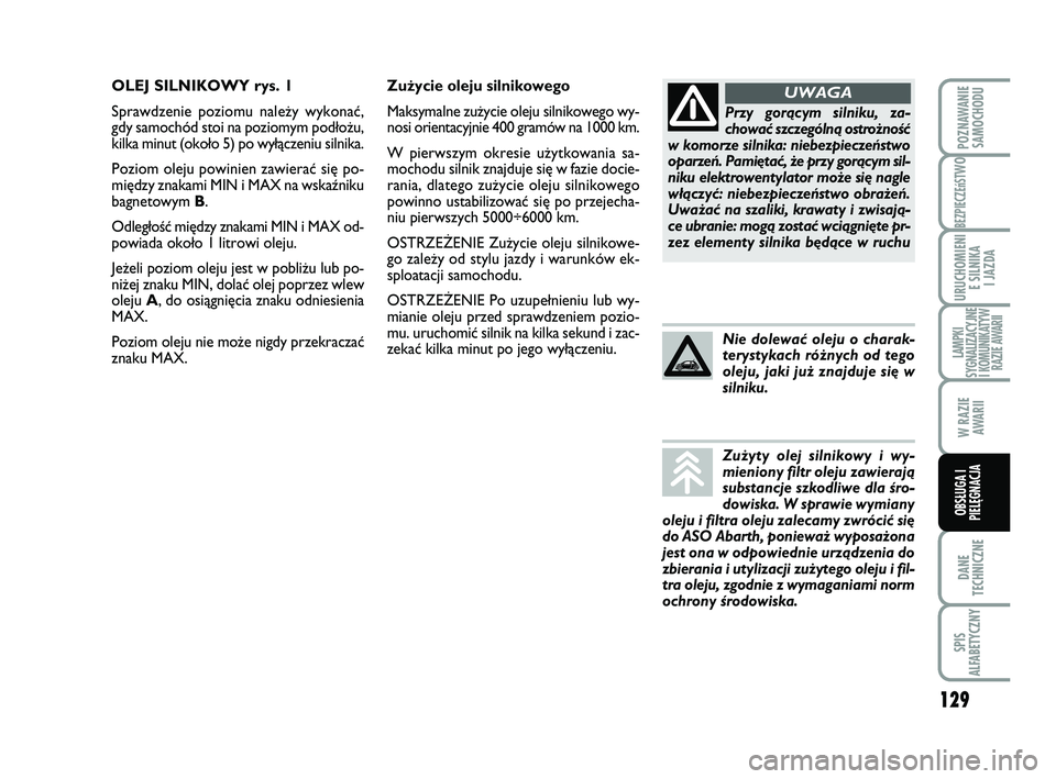Abarth 500 2009 Instrukcja obsługi (in Polish) 129
BEZPIECZEńST
WO
DANE
TECHNICZNE
SPIS
ALFABETYCZNY
POZNAWANIE
SAMOCHODU
URUCHOMIENI
E SILNIKA
I JAZDA
LAMPKI
SYGNALIZACYJNE
I KOMUNIKATYW
RAZIE AWARII
W RAZIE
AWARII
OBSŁUGA I
PIELĘGNACJA
Zu Abarth 500 2009 Instrukcja obsługi (in Polish) 129
BEZPIECZEńST
WO
DANE
TECHNICZNE
SPIS
ALFABETYCZNY
POZNAWANIE
SAMOCHODU
URUCHOMIENI
E SILNIKA
I JAZDA
LAMPKI
SYGNALIZACYJNE
I KOMUNIKATYW
RAZIE AWARII
W RAZIE
AWARII
OBSŁUGA I
PIELĘGNACJA
Zu