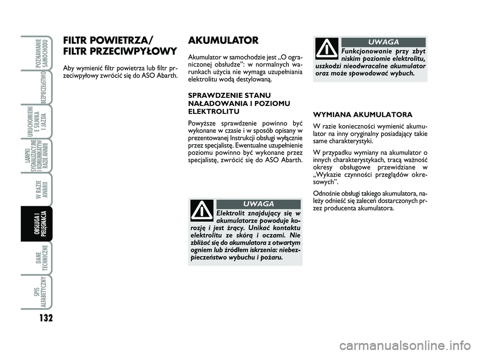 Abarth 500 2009 Instrukcja obsługi (in Polish) 132
BEZPIECZEńST
WO
DANE
TECHNICZNE
SPIS
ALFABETYCZNY
POZNAWANIE
SAMOCHODU
URUCHOMIENI
E SILNIKA
I JAZDA
LAMPKI
SYGNALIZACYJNE
I KOMUNIKATYW
RAZIE AWARII
W RAZIE
AWARII
OBSŁUGA I
PIELĘGNACJA
FI Abarth 500 2009 Instrukcja obsługi (in Polish) 132
BEZPIECZEńST
WO
DANE
TECHNICZNE
SPIS
ALFABETYCZNY
POZNAWANIE
SAMOCHODU
URUCHOMIENI
E SILNIKA
I JAZDA
LAMPKI
SYGNALIZACYJNE
I KOMUNIKATYW
RAZIE AWARII
W RAZIE
AWARII
OBSŁUGA I
PIELĘGNACJA
FI