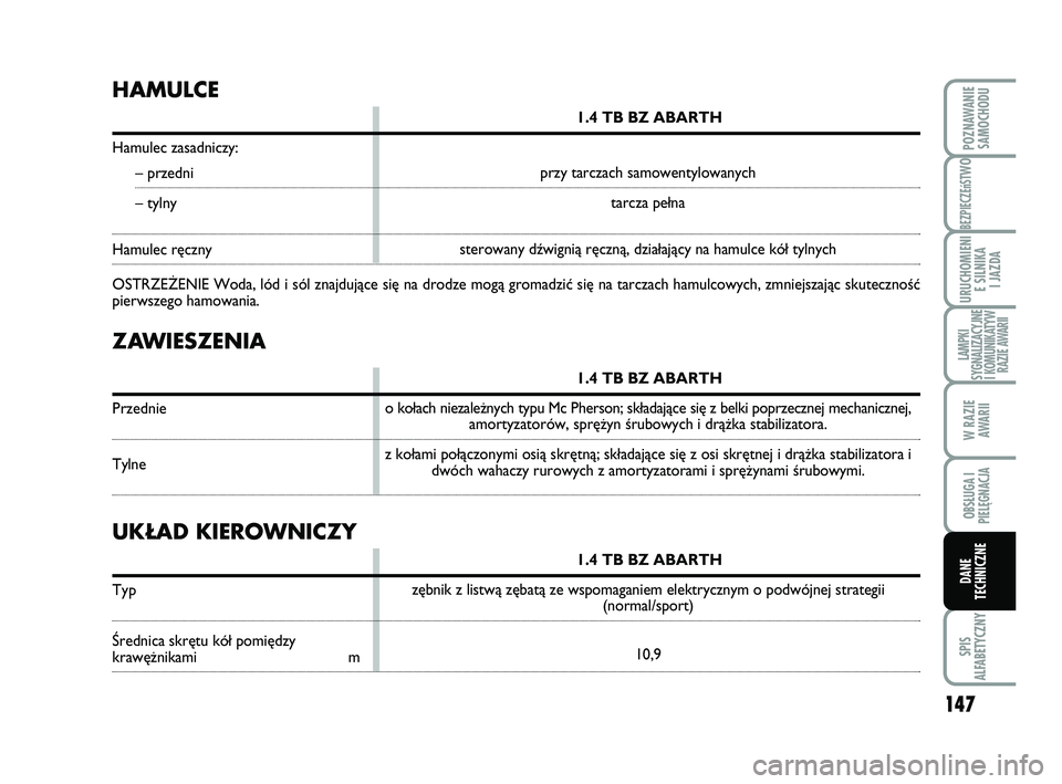 Abarth 500 2009 Instrukcja obsługi (in Polish) 147
BEZPIECZEńST
WO
SPIS
ALFABETYCZNY
POZNAWANIE
SAMOCHODU
URUCHOMIENI
E SILNIKA
I JAZDA
LAMPKI
SYGNALIZACYJNE
I KOMUNIKATYW
RAZIE AWARII
W RAZIE
AWARII
OBSŁUGA I
PIELĘGNACJA
DANE
TECHNICZNE
ZA Abarth 500 2009 Instrukcja obsługi (in Polish) 147
BEZPIECZEńST
WO
SPIS
ALFABETYCZNY
POZNAWANIE
SAMOCHODU
URUCHOMIENI
E SILNIKA
I JAZDA
LAMPKI
SYGNALIZACYJNE
I KOMUNIKATYW
RAZIE AWARII
W RAZIE
AWARII
OBSŁUGA I
PIELĘGNACJA
DANE
TECHNICZNE
ZA