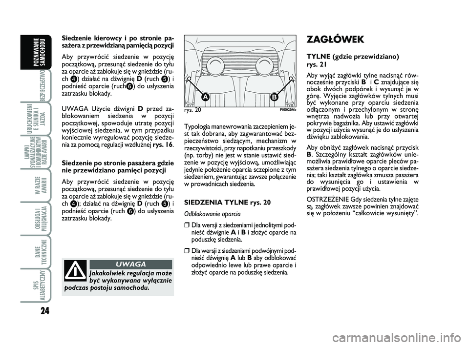 Abarth 500 2009  Instrukcja obsługi (in Polish) 24
BEZPIECZEńST
WO
URUCHOMIENI
E SILNIKA I
JAZDA
LAMPKI
SYGNALIZACYJNE
I KOMUNIKATYW
RAZIE AWARII
W RAZIE 
AWARII
OBSŁUGA I
PIELĘGNACJA 
DANE
TECHNICZNE
SPIS
ALFABETYCZNY
POZNAWANIE
SAMOCHODU
Siedz