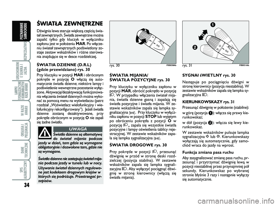 Abarth 500 2009 Instrukcja obsługi (in Polish) 34
BEZPIECZEńST
WO
URUCHOMIENI
E SILNIKA I
JAZDA
LAMPKI
SYGNALIZACYJNE
I KOMUNIKATYW
RAZIE AWARII
W RAZIE
AWARII
OBSŁUGA I
PIELĘGNACJA
DANE
TECHNICZNE
SPIS
ALFABETYCZNY
POZNAWANIE
SAMOCHODU
ÂWIA Abarth 500 2009 Instrukcja obsługi (in Polish) 34
BEZPIECZEńST
WO
URUCHOMIENI
E SILNIKA I
JAZDA
LAMPKI
SYGNALIZACYJNE
I KOMUNIKATYW
RAZIE AWARII
W RAZIE
AWARII
OBSŁUGA I
PIELĘGNACJA
DANE
TECHNICZNE
SPIS
ALFABETYCZNY
POZNAWANIE
SAMOCHODU
ÂWIA