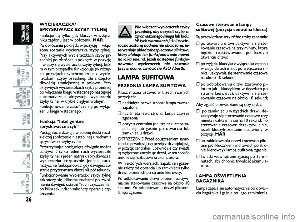 Abarth 500 2009 Instrukcja obsługi (in Polish) 36
BEZPIECZEńST
WO
URUCHOMIENI
E SILNIKA I
JAZDA
LAMPKI
SYGNALIZACYJNE
I KOMUNIKATYW
RAZIE AWARII
W RAZIE
AWARII
OBSŁUGA I
PIELĘGNACJA
DANE
TECHNICZNE
SPIS
ALFABETYCZNY
POZNAWANIE
SAMOCHODU
Czaso Abarth 500 2009 Instrukcja obsługi (in Polish) 36
BEZPIECZEńST
WO
URUCHOMIENI
E SILNIKA I
JAZDA
LAMPKI
SYGNALIZACYJNE
I KOMUNIKATYW
RAZIE AWARII
W RAZIE
AWARII
OBSŁUGA I
PIELĘGNACJA
DANE
TECHNICZNE
SPIS
ALFABETYCZNY
POZNAWANIE
SAMOCHODU
Czaso