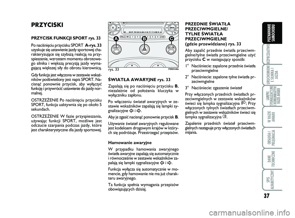 Abarth 500 2009 Instrukcja obsługi (in Polish) 37
BEZPIECZEńST
WO
URUCHOMIENI
E SILNIKA I
JAZDA
LAMPKI
SYGNALIZACYJNE
I KOMUNIKATYW
RAZIE AWARII
W RAZIE
AWARII
OBSŁUGA I
PIELĘGNACJA
DANE
TECHNICZNE
SPIS
ALFABETYCZNY
POZNAWANIE
SAMOCHODU
PRZYC Abarth 500 2009 Instrukcja obsługi (in Polish) 37
BEZPIECZEńST
WO
URUCHOMIENI
E SILNIKA I
JAZDA
LAMPKI
SYGNALIZACYJNE
I KOMUNIKATYW
RAZIE AWARII
W RAZIE
AWARII
OBSŁUGA I
PIELĘGNACJA
DANE
TECHNICZNE
SPIS
ALFABETYCZNY
POZNAWANIE
SAMOCHODU
PRZYC