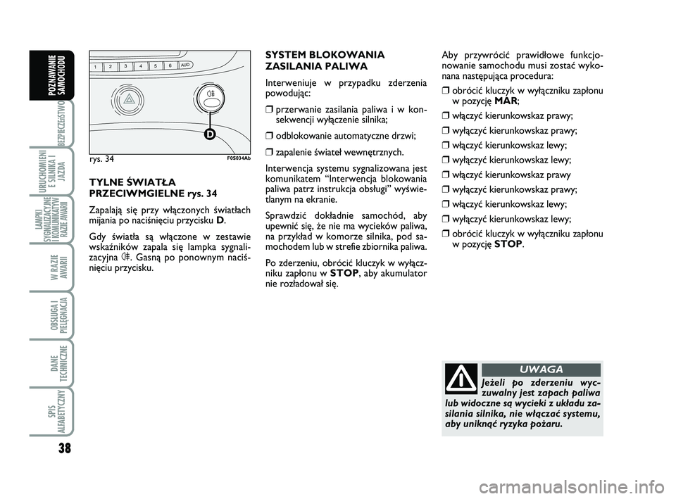 Abarth 500 2009 Instrukcja obsługi (in Polish) 38
BEZPIECZEńST
WO
URUCHOMIENI
E SILNIKA I
JAZDA
LAMPKI
SYGNALIZACYJNE
I KOMUNIKATYW
RAZIE AWARII
W RAZIE
AWARII
OBSŁUGA I
PIELĘGNACJA
DANE
TECHNICZNE
SPIS
ALFABETYCZNY
POZNAWANIE
SAMOCHODU
Je˝e Abarth 500 2009 Instrukcja obsługi (in Polish) 38
BEZPIECZEńST
WO
URUCHOMIENI
E SILNIKA I
JAZDA
LAMPKI
SYGNALIZACYJNE
I KOMUNIKATYW
RAZIE AWARII
W RAZIE
AWARII
OBSŁUGA I
PIELĘGNACJA
DANE
TECHNICZNE
SPIS
ALFABETYCZNY
POZNAWANIE
SAMOCHODU
Je˝e