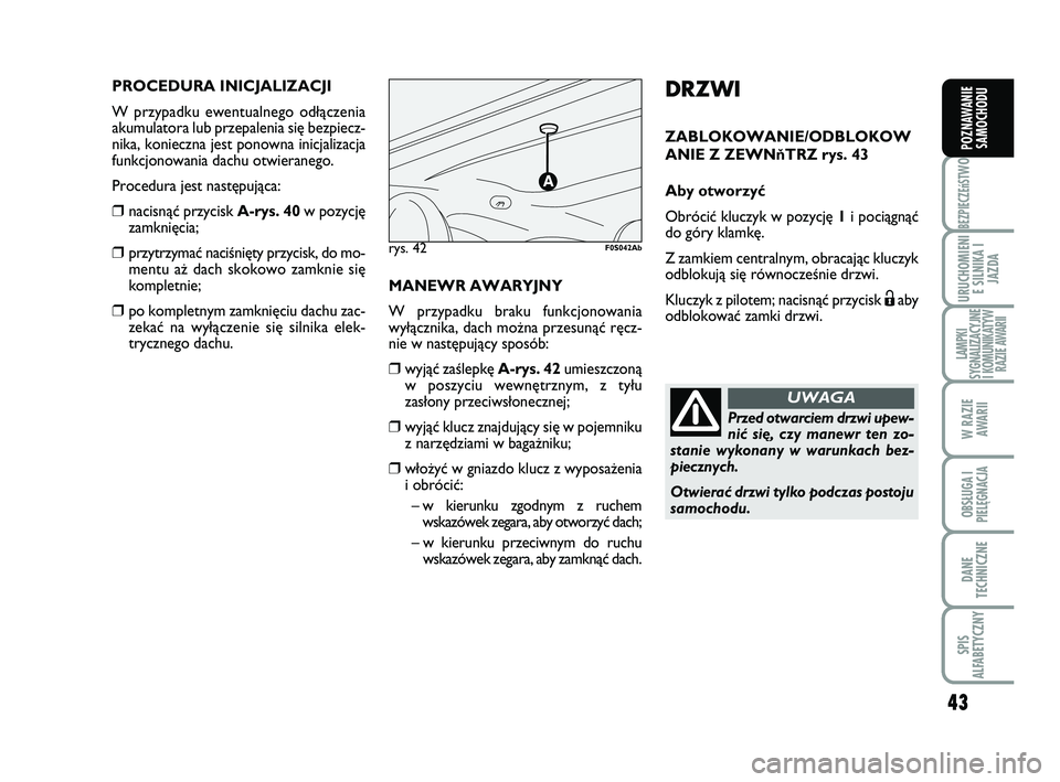 Abarth 500 2009 Instrukcja obsługi (in Polish) 43
BEZPIECZEńST
WO
URUCHOMIENI
E SILNIKA I
JAZDA
LAMPKI
SYGNALIZACYJNE
I KOMUNIKATYW
RAZIE AWARII
W RAZIE
AWARII
OBSŁUGA I
PIELĘGNACJA
DANE
TECHNICZNE
SPIS
ALFABETYCZNY
POZNAWANIE
SAMOCHODU
DRZWI Abarth 500 2009 Instrukcja obsługi (in Polish) 43
BEZPIECZEńST
WO
URUCHOMIENI
E SILNIKA I
JAZDA
LAMPKI
SYGNALIZACYJNE
I KOMUNIKATYW
RAZIE AWARII
W RAZIE
AWARII
OBSŁUGA I
PIELĘGNACJA
DANE
TECHNICZNE
SPIS
ALFABETYCZNY
POZNAWANIE
SAMOCHODU
DRZWI