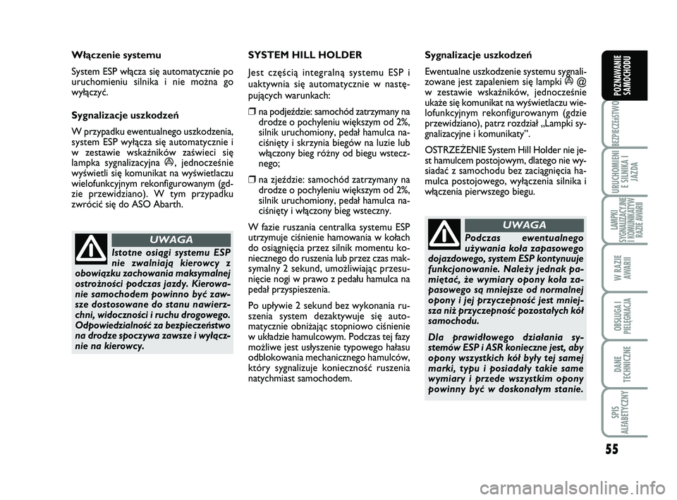 Abarth 500 2009 Instrukcja obsługi (in Polish) 55
BEZPIECZEńST
WO
URUCHOMIENI
E SILNIKA I
JAZDA
LAMPKI
SYGNALIZACYJNE
I KOMUNIKATYW
RAZIE AWARII
W RAZIE
AWARII
OBSŁUGA I
PIELĘGNACJA
DANE
TECHNICZNE
SPIS
ALFABETYCZNY
POZNAWANIE
SAMOCHODU
Istot Abarth 500 2009 Instrukcja obsługi (in Polish) 55
BEZPIECZEńST
WO
URUCHOMIENI
E SILNIKA I
JAZDA
LAMPKI
SYGNALIZACYJNE
I KOMUNIKATYW
RAZIE AWARII
W RAZIE
AWARII
OBSŁUGA I
PIELĘGNACJA
DANE
TECHNICZNE
SPIS
ALFABETYCZNY
POZNAWANIE
SAMOCHODU
Istot