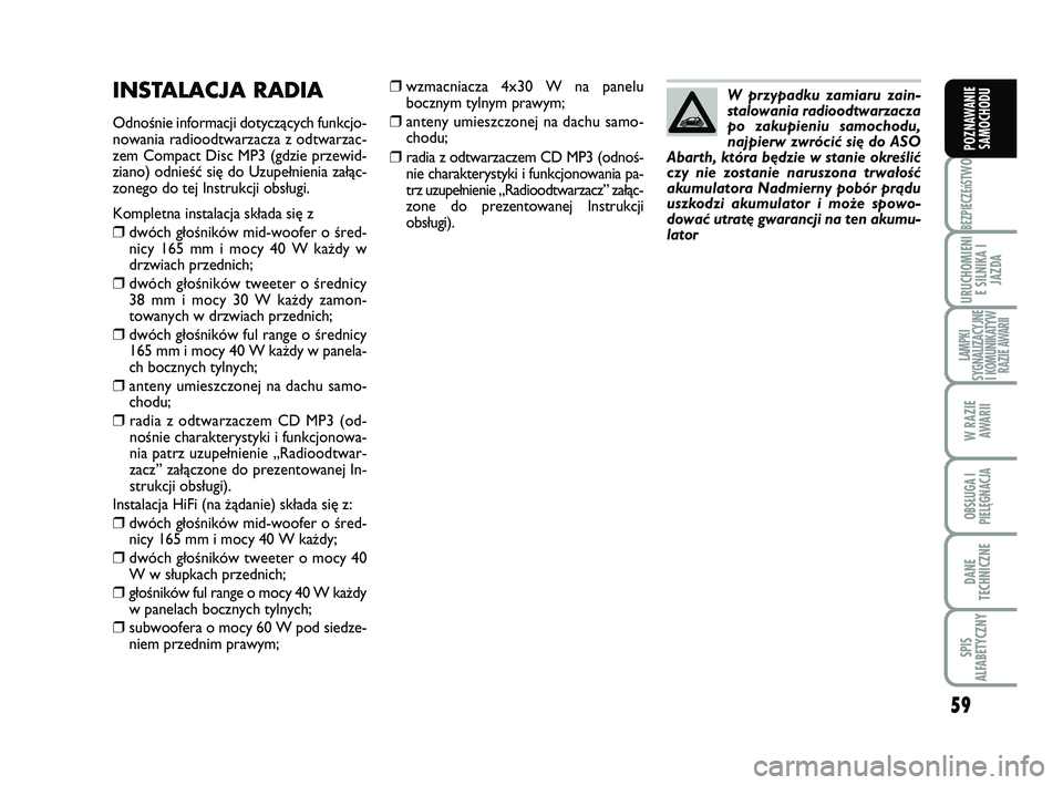 Abarth 500 2009 Instrukcja obsługi (in Polish) 59
BEZPIECZEńST
WO
URUCHOMIENI
E SILNIKA I
JAZDA
LAMPKI
SYGNALIZACYJNE
I KOMUNIKATYW
RAZIE AWARII
W RAZIE
AWARII
OBSŁUGA I
PIELĘGNACJA
DANE
TECHNICZNE
SPIS
ALFABETYCZNY
POZNAWANIE
SAMOCHODU
❒wz Abarth 500 2009 Instrukcja obsługi (in Polish) 59
BEZPIECZEńST
WO
URUCHOMIENI
E SILNIKA I
JAZDA
LAMPKI
SYGNALIZACYJNE
I KOMUNIKATYW
RAZIE AWARII
W RAZIE
AWARII
OBSŁUGA I
PIELĘGNACJA
DANE
TECHNICZNE
SPIS
ALFABETYCZNY
POZNAWANIE
SAMOCHODU
❒wz