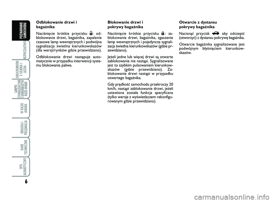 Abarth 500 2010 Instrukcja obsługi (in Polish) 6
BEZPIECZEńST
WO
URUCHOMIENI
E SILNIKA I
JAZDA
LAMPKI
SYGNALIZACYJNE
I KOMUNIKATYW
RAZIE AWARII
W RAZIE
AWARII
OBSŁUGA I
PIELĘGNACJA
DANE
TECHNICZNE
SPIS
ALFABETYCZNY
POZNAWANIE
SAMOCHODU
Odblok Abarth 500 2010 Instrukcja obsługi (in Polish) 6
BEZPIECZEńST
WO
URUCHOMIENI
E SILNIKA I
JAZDA
LAMPKI
SYGNALIZACYJNE
I KOMUNIKATYW
RAZIE AWARII
W RAZIE
AWARII
OBSŁUGA I
PIELĘGNACJA
DANE
TECHNICZNE
SPIS
ALFABETYCZNY
POZNAWANIE
SAMOCHODU
Odblok