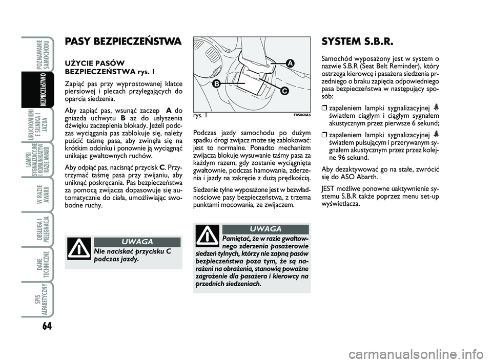Abarth 500 2009 Instrukcja obsługi (in Polish) 64
URUCHOMIENI
E SILNIKA I
JAZDA
LAMPKI
SYGNALIZACYJNE
I KOMUNIKATYW
RAZIE AWARII
W RAZIE
AWARII
OBSŁUGA I
PIELĘGNACJA
DANE
TECHNICZNE
SPIS
ALFABETYCZNY
POZNAWANIE
SAMOCHODU
BEZPIECZEńST
WO
Podcz Abarth 500 2009 Instrukcja obsługi (in Polish) 64
URUCHOMIENI
E SILNIKA I
JAZDA
LAMPKI
SYGNALIZACYJNE
I KOMUNIKATYW
RAZIE AWARII
W RAZIE
AWARII
OBSŁUGA I
PIELĘGNACJA
DANE
TECHNICZNE
SPIS
ALFABETYCZNY
POZNAWANIE
SAMOCHODU
BEZPIECZEńST
WO
Podcz