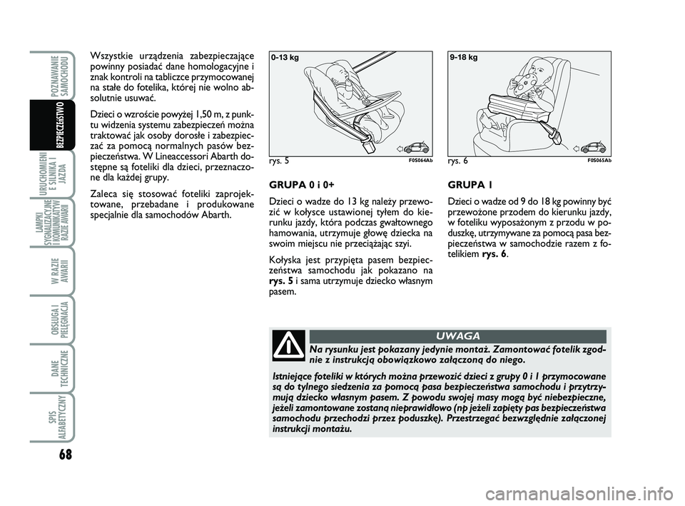 Abarth 500 2009 Instrukcja obsługi (in Polish) 68
URUCHOMIENI
E SILNIKA I
JAZDA
LAMPKI
SYGNALIZACYJNE
I KOMUNIKATYW
RAZIE AWARII
W RAZIE
AWARII
OBSŁUGA I
PIELĘGNACJA
DANE
TECHNICZNE
SPIS
ALFABETYCZNY
POZNAWANIE
SAMOCHODU
BEZPIECZEńST
WO
Wszys Abarth 500 2009 Instrukcja obsługi (in Polish) 68
URUCHOMIENI
E SILNIKA I
JAZDA
LAMPKI
SYGNALIZACYJNE
I KOMUNIKATYW
RAZIE AWARII
W RAZIE
AWARII
OBSŁUGA I
PIELĘGNACJA
DANE
TECHNICZNE
SPIS
ALFABETYCZNY
POZNAWANIE
SAMOCHODU
BEZPIECZEńST
WO
Wszys