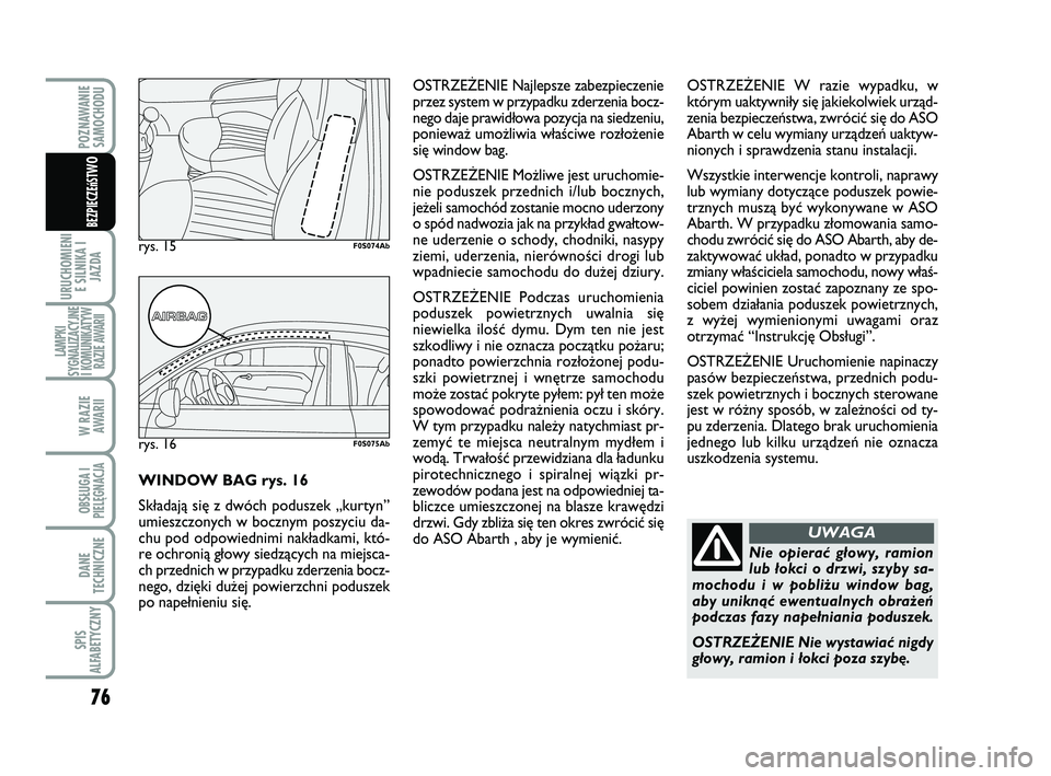 Abarth 500 2008  Instrukcja obsługi (in Polish) 76
URUCHOMIENI
E SILNIKA I
JAZDA
LAMPKI
SYGNALIZACYJNE
I KOMUNIKATYW
RAZIE AWARII
W RAZIE 
AWARII
OBSŁUGA I
PIELĘGNACJA 
DANE
TECHNICZNE
SPIS
ALFABETYCZNY
POZNAWANIE
SAMOCHODU
BEZPIECZEńST
WO
Nie o