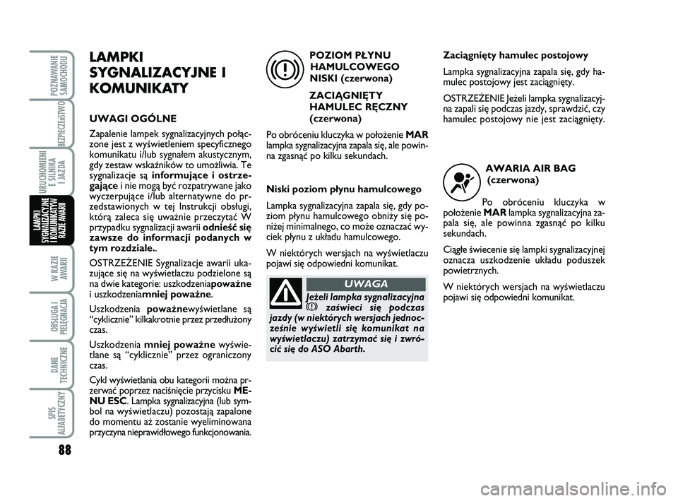 Abarth 500 2009 Instrukcja obsługi (in Polish) 88
BEZPIECZEńST
WO
W RAZIE
AWARII
OBSŁUGA I
PIELĘGNACJA
DANE
TECHNICZNE
SPIS
ALFABETYCZNY
POZNAWANIE
SAMOCHODU
URUCHOMIENI
E SILNIKA
I JAZDA
LAMPKI
SYGNALIZACYJNE
I KOMUNIKATYW
RAZIE AWARII
LAM Abarth 500 2009 Instrukcja obsługi (in Polish) 88
BEZPIECZEńST
WO
W RAZIE
AWARII
OBSŁUGA I
PIELĘGNACJA
DANE
TECHNICZNE
SPIS
ALFABETYCZNY
POZNAWANIE
SAMOCHODU
URUCHOMIENI
E SILNIKA
I JAZDA
LAMPKI
SYGNALIZACYJNE
I KOMUNIKATYW
RAZIE AWARII
LAM