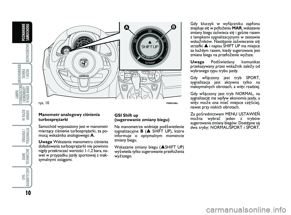 Abarth 500 2011  Instrukcja obsługi (in Polish) 
10

BEZPIECZEŃSTWO

URUCHOMIENIESILNIKA 
I JAZDA

LAMPKI
SYGNALIZACYJNE I KOMUNIKATY W RAZIE AWARII

W RAZIE 
AWARII

OBSŁUGA I
PIELĘGNACJA 

DANE
TECHNICZNE

SPIS
ALFABETYCZNY
POZNAWANIE SAMOCHOD