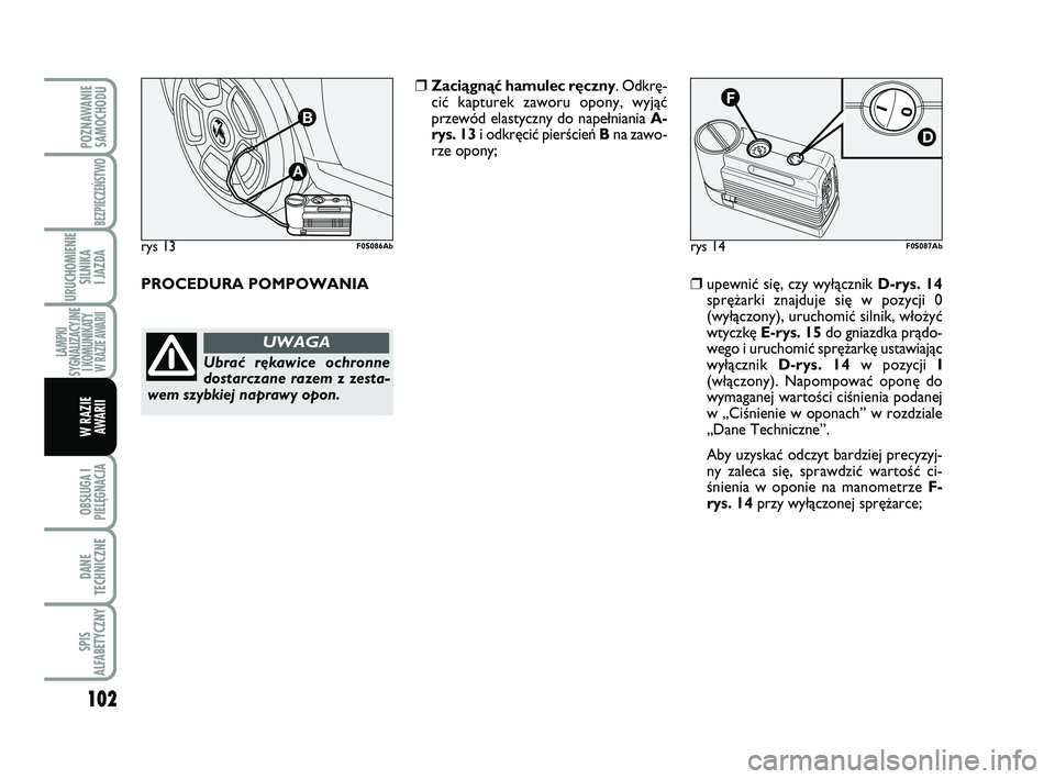 Abarth 500 2012 Instrukcja obsługi (in Polish) 102
OBSŁUGA I
PIELĘGNACJA
DANE
TECHNICZNE
SPIS
ALFABETYCZNY
POZNAWANIE
SAMOCHODU
BEZPIECZEŃSTWO
URUCHOMIENIE
SILNIKA
I JAZDA
LAMPKI
SYGNALIZACYJNE
I KOMUNIKATY W RAZIE AWARII
W RAZIE
AWARII
rys Abarth 500 2012 Instrukcja obsługi (in Polish) 102
OBSŁUGA I
PIELĘGNACJA
DANE
TECHNICZNE
SPIS
ALFABETYCZNY
POZNAWANIE
SAMOCHODU
BEZPIECZEŃSTWO
URUCHOMIENIE
SILNIKA
I JAZDA
LAMPKI
SYGNALIZACYJNE
I KOMUNIKATY W RAZIE AWARII
W RAZIE
AWARII
rys