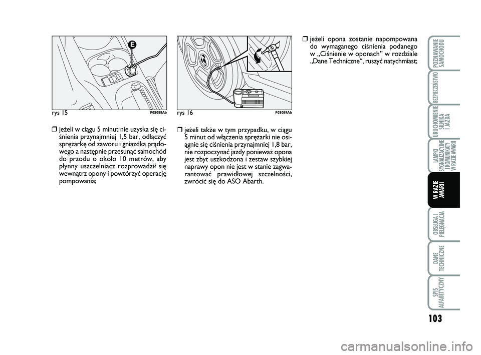 Abarth 500 2012 Instrukcja obsługi (in Polish) 103
OBSŁUGA I
PIELĘGNACJA
DANE
TECHNICZNE
SPIS
ALFABETYCZNY
POZNAWANIE
SAMOCHODU
BEZPIECZEŃSTWO
URUCHOMIENIE
SILNIKA
I JAZDA
LAMPKI
SYGNALIZACYJNE
I KOMUNIKATY
W RAZIE AWARII
W RAZIE
AWARII
rys Abarth 500 2012 Instrukcja obsługi (in Polish) 103
OBSŁUGA I
PIELĘGNACJA
DANE
TECHNICZNE
SPIS
ALFABETYCZNY
POZNAWANIE
SAMOCHODU
BEZPIECZEŃSTWO
URUCHOMIENIE
SILNIKA
I JAZDA
LAMPKI
SYGNALIZACYJNE
I KOMUNIKATY
W RAZIE AWARII
W RAZIE
AWARII
rys