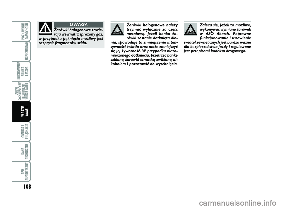 Abarth 500 2012 Instrukcja obsługi (in Polish) 108
OBSŁUGA I
PIELĘGNACJA
DANE
TECHNICZNE
SPIS
ALFABETYCZNY
POZNAWANIE
SAMOCHODU
BEZPIECZEŃSTWO
URUCHOMIENIE
SILNIKA
I JAZDA
LAMPKI
SYGNALIZACYJNE
I KOMUNIKATY W RAZIE AWARII
W RAZIE
AWARII
Zale Abarth 500 2012 Instrukcja obsługi (in Polish) 108
OBSŁUGA I
PIELĘGNACJA
DANE
TECHNICZNE
SPIS
ALFABETYCZNY
POZNAWANIE
SAMOCHODU
BEZPIECZEŃSTWO
URUCHOMIENIE
SILNIKA
I JAZDA
LAMPKI
SYGNALIZACYJNE
I KOMUNIKATY W RAZIE AWARII
W RAZIE
AWARII
Zale