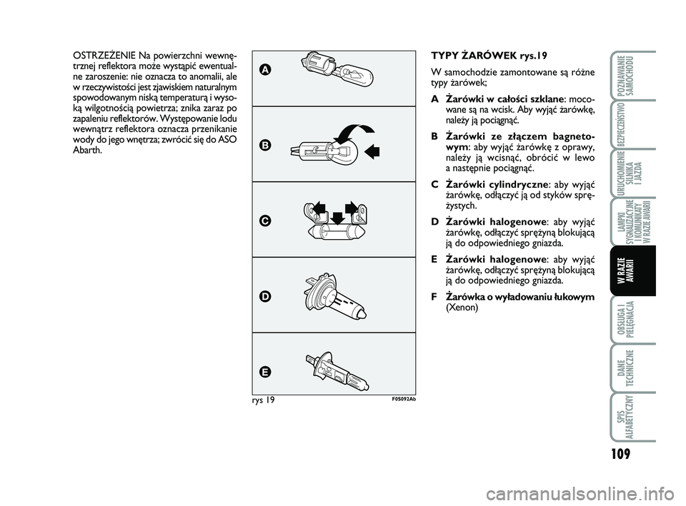 Abarth 500 2012 Instrukcja obsługi (in Polish) 109
OBSŁUGA I
PIELĘGNACJA
DANE
TECHNICZNE
SPIS
ALFABETYCZNY
POZNAWANIE
SAMOCHODU
BEZPIECZEŃSTWO
URUCHOMIENIE
SILNIKA
I JAZDA
LAMPKI
SYGNALIZACYJNE
I KOMUNIKATY
W RAZIE AWARII
W RAZIE
AWARII
TYPY Abarth 500 2012 Instrukcja obsługi (in Polish) 109
OBSŁUGA I
PIELĘGNACJA
DANE
TECHNICZNE
SPIS
ALFABETYCZNY
POZNAWANIE
SAMOCHODU
BEZPIECZEŃSTWO
URUCHOMIENIE
SILNIKA
I JAZDA
LAMPKI
SYGNALIZACYJNE
I KOMUNIKATY
W RAZIE AWARII
W RAZIE
AWARII
TYPY