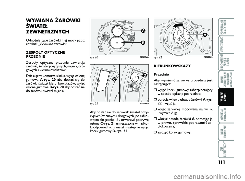 Abarth 500 2011 Instrukcja obsługi (in Polish) 111
OBSŁUGA I
PIELĘGNACJA
DANE
TECHNICZNE
SPIS
ALFABETYCZNY
POZNAWANIE
SAMOCHODU
BEZPIECZEŃSTWO
URUCHOMIENIE
SILNIKA
I JAZDA
LAMPKI
SYGNALIZACYJNE
I KOMUNIKATY
W RAZIE AWARII
W RAZIE
AWARII
KIER Abarth 500 2011 Instrukcja obsługi (in Polish) 111
OBSŁUGA I
PIELĘGNACJA
DANE
TECHNICZNE
SPIS
ALFABETYCZNY
POZNAWANIE
SAMOCHODU
BEZPIECZEŃSTWO
URUCHOMIENIE
SILNIKA
I JAZDA
LAMPKI
SYGNALIZACYJNE
I KOMUNIKATY
W RAZIE AWARII
W RAZIE
AWARII
KIER