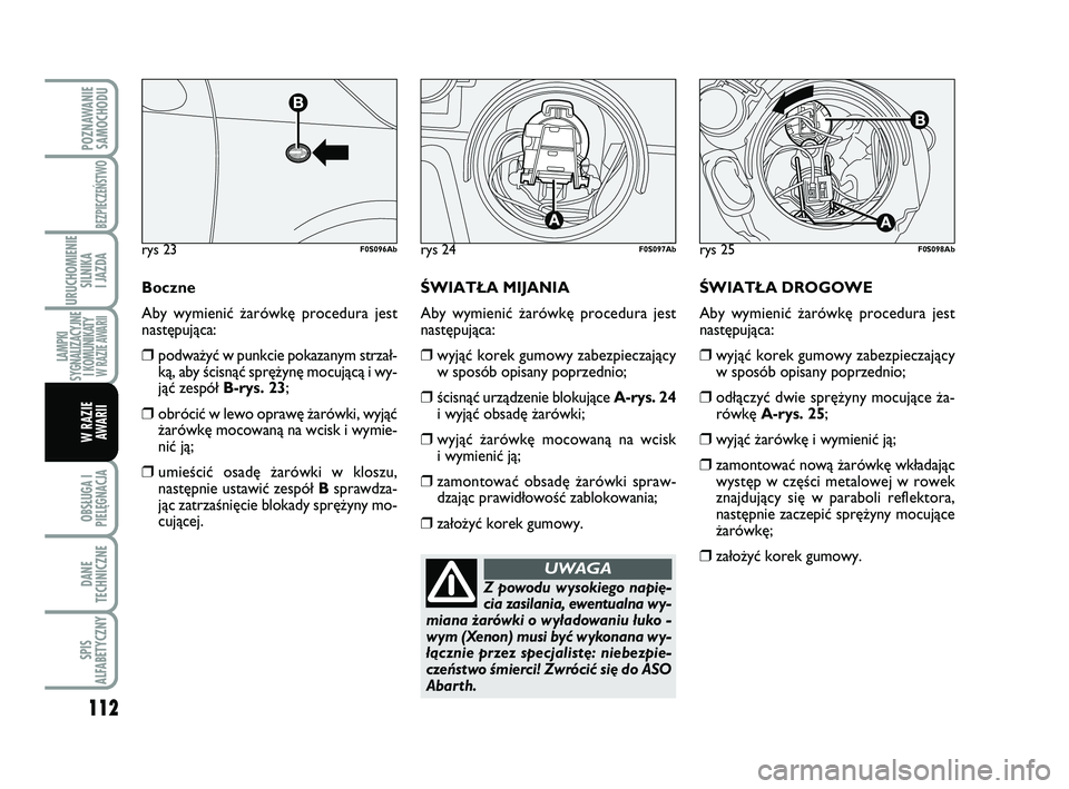 Abarth 500 2011 Instrukcja obsługi (in Polish) 112
OBSŁUGA I
PIELĘGNACJA
DANE
TECHNICZNE
SPIS
ALFABETYCZNY
POZNAWANIE
SAMOCHODU
BEZPIECZEŃSTWO
URUCHOMIENIE
SILNIKA
I JAZDA
LAMPKI
SYGNALIZACYJNE
I KOMUNIKATY W RAZIE AWARII
W RAZIE
AWARII
ÂWI Abarth 500 2011 Instrukcja obsługi (in Polish) 112
OBSŁUGA I
PIELĘGNACJA
DANE
TECHNICZNE
SPIS
ALFABETYCZNY
POZNAWANIE
SAMOCHODU
BEZPIECZEŃSTWO
URUCHOMIENIE
SILNIKA
I JAZDA
LAMPKI
SYGNALIZACYJNE
I KOMUNIKATY W RAZIE AWARII
W RAZIE
AWARII
ÂWI