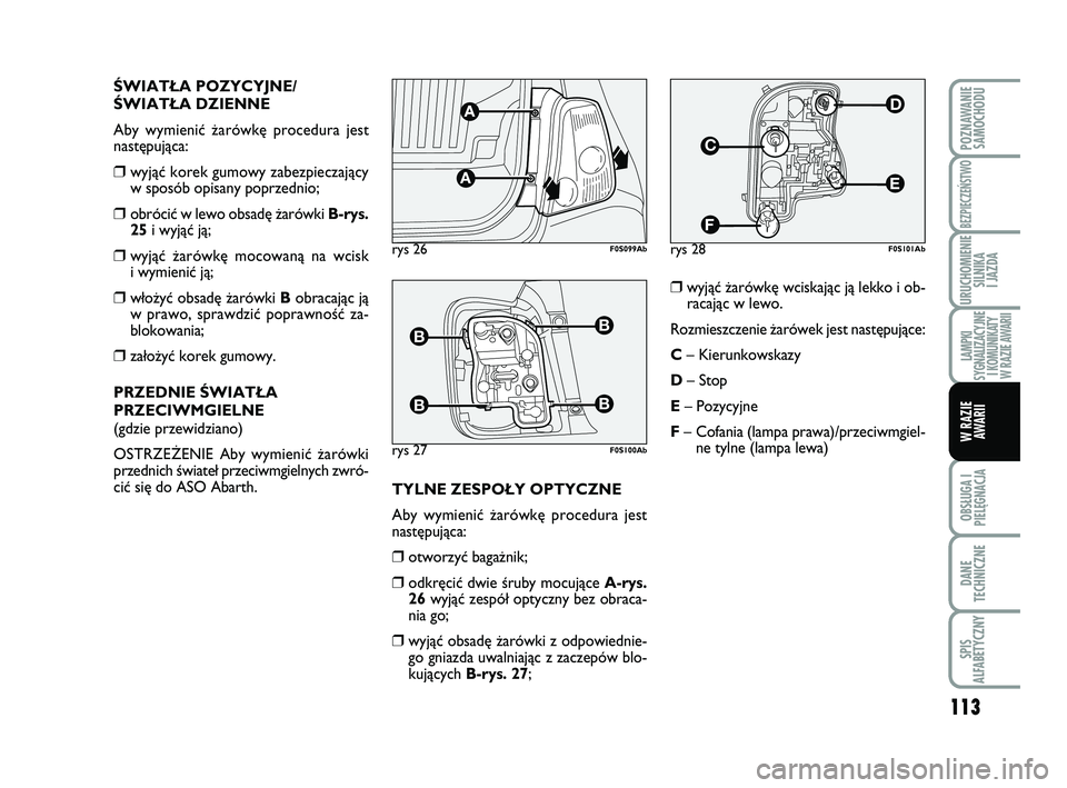 Abarth 500 2011 Instrukcja obsługi (in Polish) 113
OBSŁUGA I
PIELĘGNACJA
DANE
TECHNICZNE
SPIS
ALFABETYCZNY
POZNAWANIE
SAMOCHODU
BEZPIECZEŃSTWO
URUCHOMIENIE
SILNIKA
I JAZDA
LAMPKI
SYGNALIZACYJNE
I KOMUNIKATY
W RAZIE AWARII
W RAZIE
AWARII
ÂWI Abarth 500 2011 Instrukcja obsługi (in Polish) 113
OBSŁUGA I
PIELĘGNACJA
DANE
TECHNICZNE
SPIS
ALFABETYCZNY
POZNAWANIE
SAMOCHODU
BEZPIECZEŃSTWO
URUCHOMIENIE
SILNIKA
I JAZDA
LAMPKI
SYGNALIZACYJNE
I KOMUNIKATY
W RAZIE AWARII
W RAZIE
AWARII
ÂWI
