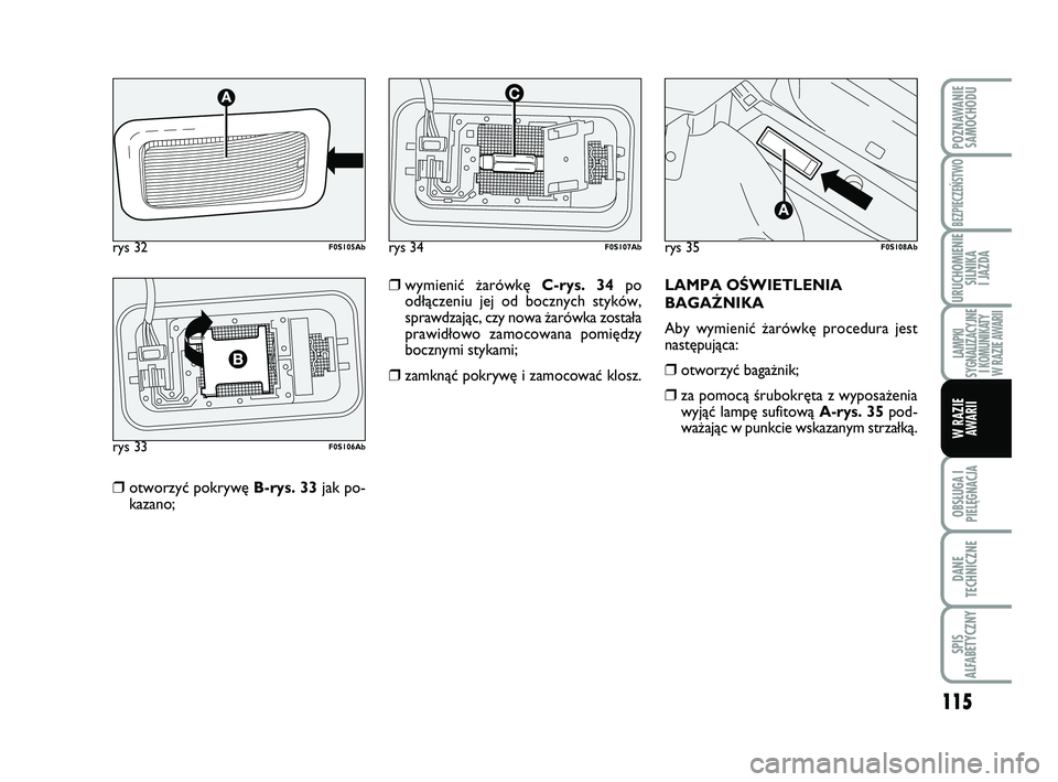 Abarth 500 2011 Instrukcja obsługi (in Polish) 115
OBSŁUGA I
PIELĘGNACJA
DANE
TECHNICZNE
SPIS
ALFABETYCZNY
POZNAWANIE
SAMOCHODU
BEZPIECZEŃSTWO
URUCHOMIENIE
SILNIKA
I JAZDA
LAMPKI
SYGNALIZACYJNE
I KOMUNIKATY
W RAZIE AWARII
W RAZIE
AWARII
❒o Abarth 500 2011 Instrukcja obsługi (in Polish) 115
OBSŁUGA I
PIELĘGNACJA
DANE
TECHNICZNE
SPIS
ALFABETYCZNY
POZNAWANIE
SAMOCHODU
BEZPIECZEŃSTWO
URUCHOMIENIE
SILNIKA
I JAZDA
LAMPKI
SYGNALIZACYJNE
I KOMUNIKATY
W RAZIE AWARII
W RAZIE
AWARII
❒o