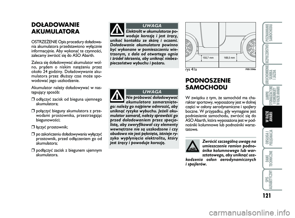 Abarth 500 2012 Instrukcja obsługi (in Polish) 121
OBSŁUGA I
PIELĘGNACJA
DANE
TECHNICZNE
SPIS
ALFABETYCZNY
POZNAWANIE
SAMOCHODU
BEZPIECZEŃSTWO
URUCHOMIENIE
SILNIKA
I JAZDA
LAMPKI
SYGNALIZACYJNE
I KOMUNIKATY
W RAZIE AWARII
W RAZIE
AWARII
DOŁ Abarth 500 2012 Instrukcja obsługi (in Polish) 121
OBSŁUGA I
PIELĘGNACJA
DANE
TECHNICZNE
SPIS
ALFABETYCZNY
POZNAWANIE
SAMOCHODU
BEZPIECZEŃSTWO
URUCHOMIENIE
SILNIKA
I JAZDA
LAMPKI
SYGNALIZACYJNE
I KOMUNIKATY
W RAZIE AWARII
W RAZIE
AWARII
DOŁ
