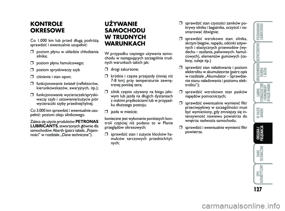 Abarth 500 2012 Instrukcja obsługi (in Polish) 127
DANE
TECHNICZNE
SPIS
ALFABETYCZNY
POZNAWANIE
SAMOCHODU
BEZPIECZEŃSTWO
URUCHOMIENIE
SILNIKA
I JAZDA
LAMPKI
SYGNALIZACYJNE
I KOMUNIKATY
W RAZIE AWARII
W RAZIE
AWARII
OBSŁUGA I
PIELĘGNACJA
UŻY Abarth 500 2012 Instrukcja obsługi (in Polish) 127
DANE
TECHNICZNE
SPIS
ALFABETYCZNY
POZNAWANIE
SAMOCHODU
BEZPIECZEŃSTWO
URUCHOMIENIE
SILNIKA
I JAZDA
LAMPKI
SYGNALIZACYJNE
I KOMUNIKATY
W RAZIE AWARII
W RAZIE
AWARII
OBSŁUGA I
PIELĘGNACJA
UŻY