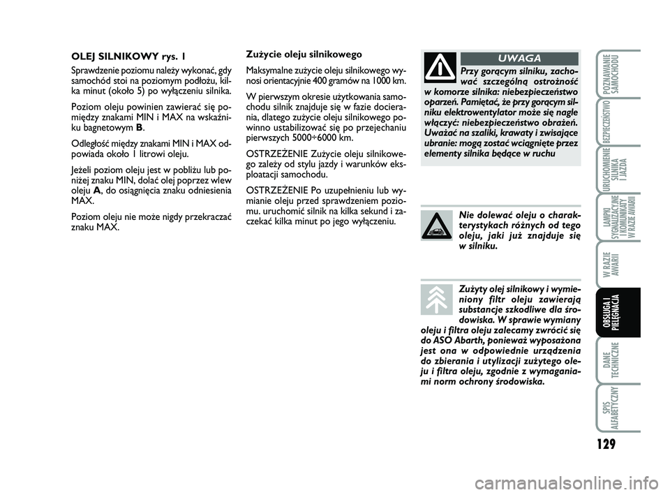 Abarth 500 2012 Instrukcja obsługi (in Polish) 129
DANE
TECHNICZNE
SPIS
ALFABETYCZNY
POZNAWANIE
SAMOCHODU
BEZPIECZEŃSTWO
URUCHOMIENIE
SILNIKA
I JAZDA
LAMPKI
SYGNALIZACYJNE
I KOMUNIKATY
W RAZIE AWARII
W RAZIE
AWARII
OBSŁUGA I
PIELĘGNACJA
Zu˝ Abarth 500 2012 Instrukcja obsługi (in Polish) 129
DANE
TECHNICZNE
SPIS
ALFABETYCZNY
POZNAWANIE
SAMOCHODU
BEZPIECZEŃSTWO
URUCHOMIENIE
SILNIKA
I JAZDA
LAMPKI
SYGNALIZACYJNE
I KOMUNIKATY
W RAZIE AWARII
W RAZIE
AWARII
OBSŁUGA I
PIELĘGNACJA
Zu˝