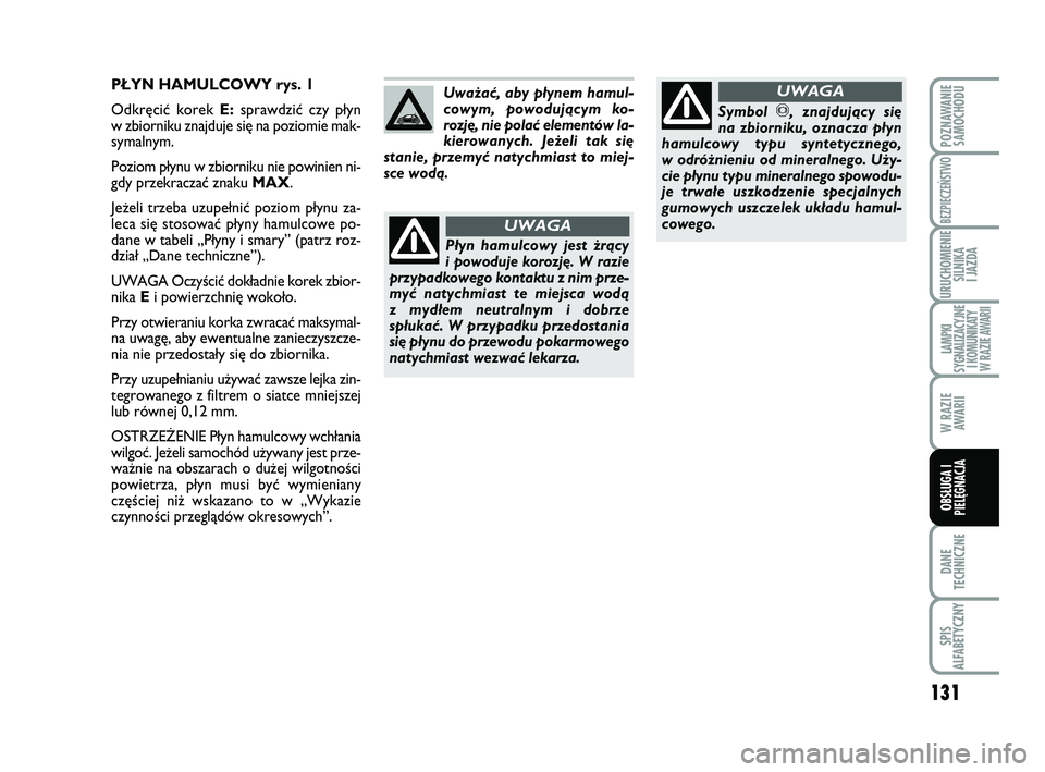 Abarth 500 2012 Instrukcja obsługi (in Polish) 131
DANE
TECHNICZNE
SPIS
ALFABETYCZNY
POZNAWANIE
SAMOCHODU
BEZPIECZEŃSTWO
URUCHOMIENIE
SILNIKA
I JAZDA
LAMPKI
SYGNALIZACYJNE
I KOMUNIKATY
W RAZIE AWARII
W RAZIE
AWARII
OBSŁUGA I
PIELĘGNACJA
P¸Y Abarth 500 2012 Instrukcja obsługi (in Polish) 131
DANE
TECHNICZNE
SPIS
ALFABETYCZNY
POZNAWANIE
SAMOCHODU
BEZPIECZEŃSTWO
URUCHOMIENIE
SILNIKA
I JAZDA
LAMPKI
SYGNALIZACYJNE
I KOMUNIKATY
W RAZIE AWARII
W RAZIE
AWARII
OBSŁUGA I
PIELĘGNACJA
P¸Y
