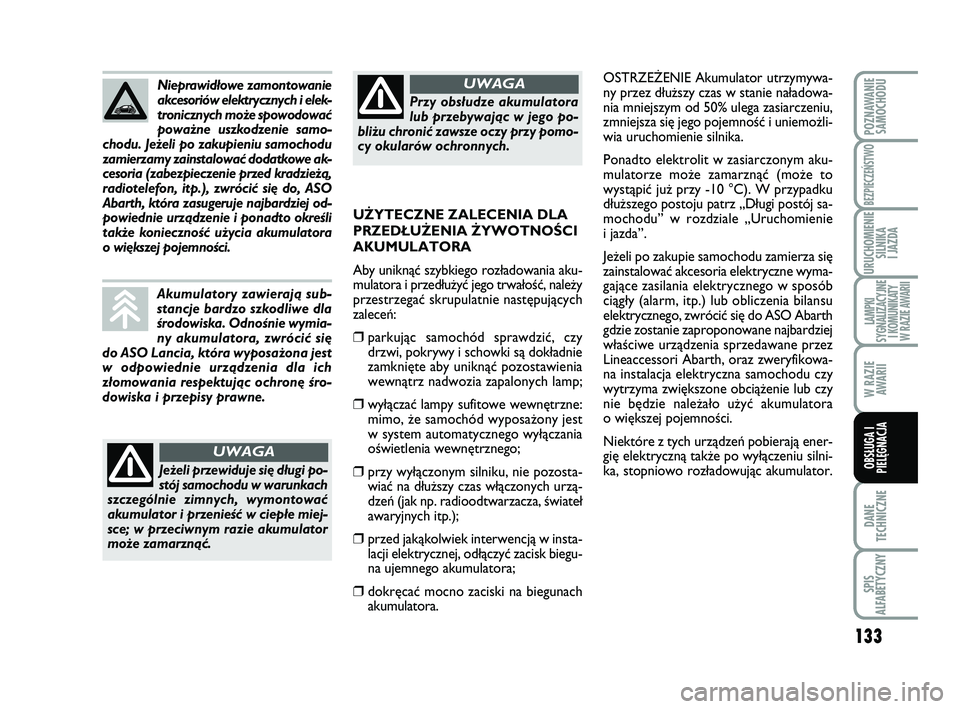Abarth 500 2012 Instrukcja obsługi (in Polish) 133
DANE
TECHNICZNE
SPIS
ALFABETYCZNY
POZNAWANIE
SAMOCHODU
BEZPIECZEŃSTWO
URUCHOMIENIE
SILNIKA
I JAZDA
LAMPKI
SYGNALIZACYJNE
I KOMUNIKATY
W RAZIE AWARII
W RAZIE
AWARII
OBSŁUGA I
PIELĘGNACJA
OSTR Abarth 500 2012 Instrukcja obsługi (in Polish) 133
DANE
TECHNICZNE
SPIS
ALFABETYCZNY
POZNAWANIE
SAMOCHODU
BEZPIECZEŃSTWO
URUCHOMIENIE
SILNIKA
I JAZDA
LAMPKI
SYGNALIZACYJNE
I KOMUNIKATY
W RAZIE AWARII
W RAZIE
AWARII
OBSŁUGA I
PIELĘGNACJA
OSTR