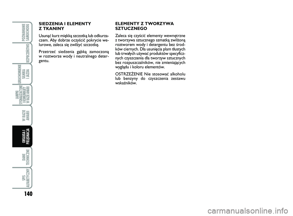Abarth 500 2011 Instrukcja obsługi (in Polish) 140
DANE
TECHNICZNE
SPIS
ALFABETYCZNY
POZNAWANIE
SAMOCHODU
BEZPIECZEŃSTWO
URUCHOMIENIE
SILNIKA
I JAZDA
LAMPKI
SYGNALIZACYJNE
I KOMUNIKATY W RAZIE AWARII
W RAZIE
AWARII
OBSŁUGA I
PIELĘGNACJA
SIE Abarth 500 2011 Instrukcja obsługi (in Polish) 140
DANE
TECHNICZNE
SPIS
ALFABETYCZNY
POZNAWANIE
SAMOCHODU
BEZPIECZEŃSTWO
URUCHOMIENIE
SILNIKA
I JAZDA
LAMPKI
SYGNALIZACYJNE
I KOMUNIKATY W RAZIE AWARII
W RAZIE
AWARII
OBSŁUGA I
PIELĘGNACJA
SIE