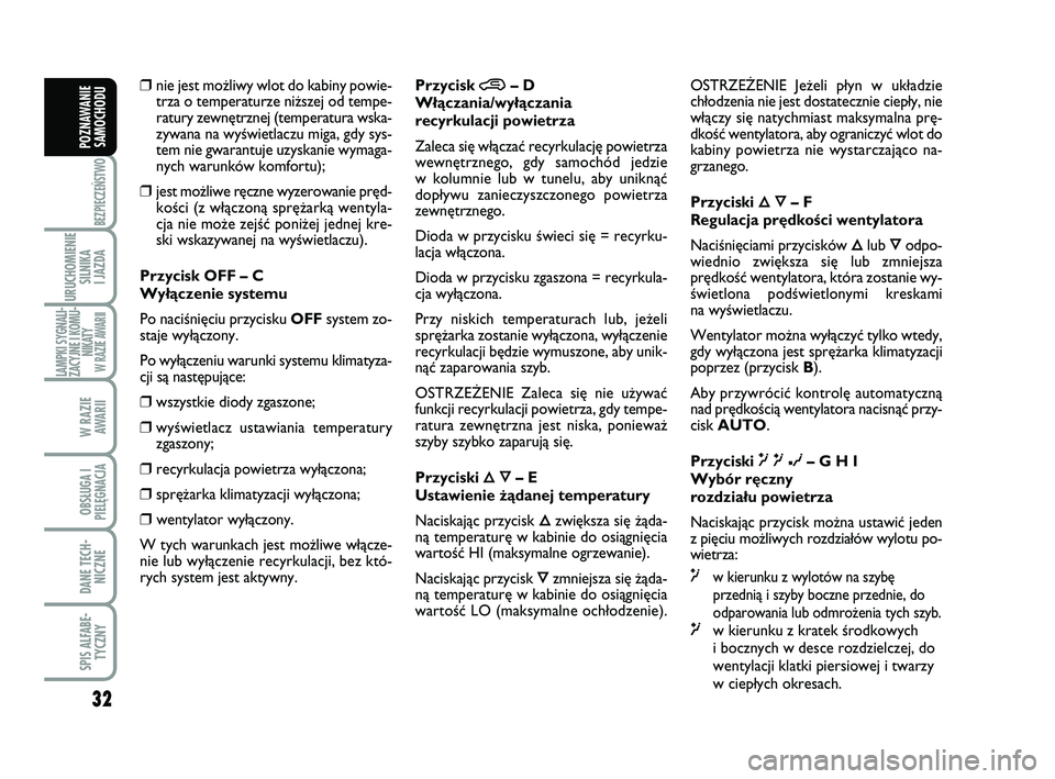 Abarth 500 2012  Instrukcja obsługi (in Polish) 32
BEZPIECZEŃSTWO
URUCHOMIENIE
SILNIKA 
I JAZDA
LAMPKI SYGNALI-
ZACYJNE I KOMU-
NIKATY W RAZIE AWARII
W RAZIE 
AWARII
OBSŁUGA I
PIELĘGNACJA 
DANE TECH-
NICZNE
SPIS ALFABE-
TYCZNY
POZNAWANIE
SAMOCHO