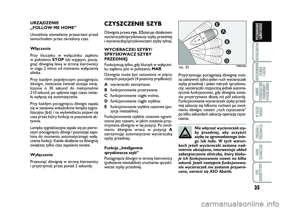 Abarth 500 2011  Instrukcja obsługi (in Polish) 35
BEZPIECZEŃSTWO
URUCHOMIENIE
SILNIKA 
I JAZDA
LAMPKI 
SYGNALIZACYJNE
I KOMUNIKATY
W RAZIE AWARII
W RAZIE
AWARII
OBSŁUGA I
PIELĘGNACJA 
DANE
TECHNICZNE
SPIS 
ALFABETYCZNY
POZNAWANIE
SAMOCHODU
CZYS