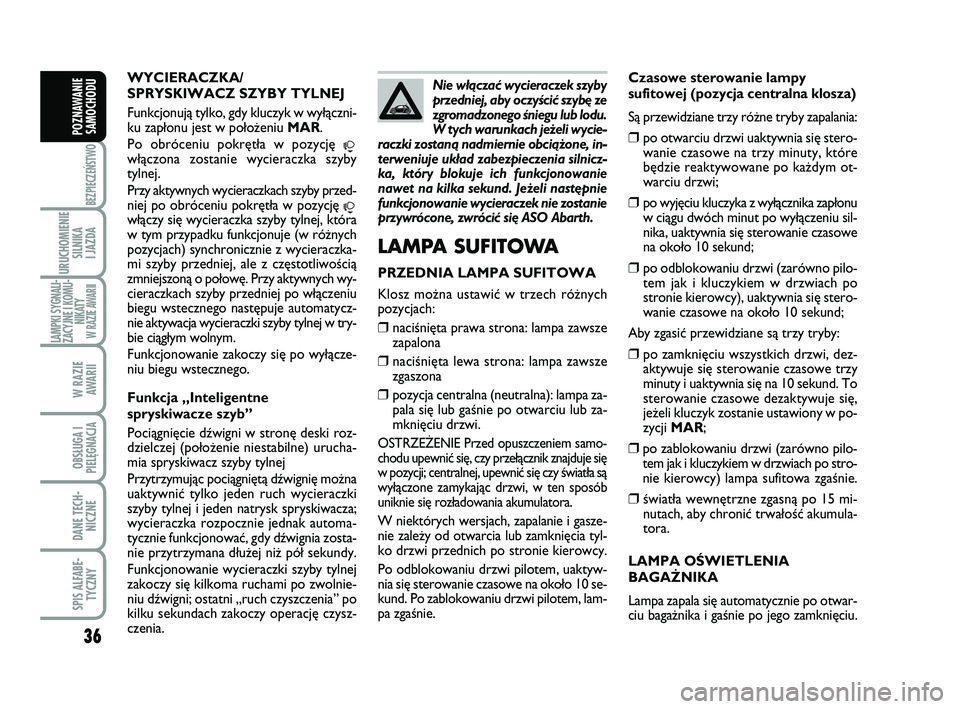 Abarth 500 2011 Instrukcja obsługi (in Polish) 36
BEZPIECZEŃSTWO
URUCHOMIENIE
SILNIKA
I JAZDA
LAMPKI SYGNALI-
ZACYJNE I KOMU-
NIKATY W RAZIE AWARII
W RAZIE
AWARII
OBSŁUGA I
PIELĘGNACJA
DANE TECH-
NICZNE
SPIS ALFABE-
TYCZNY
POZNAWANIE
SAMOCHO Abarth 500 2011 Instrukcja obsługi (in Polish) 36
BEZPIECZEŃSTWO
URUCHOMIENIE
SILNIKA
I JAZDA
LAMPKI SYGNALI-
ZACYJNE I KOMU-
NIKATY W RAZIE AWARII
W RAZIE
AWARII
OBSŁUGA I
PIELĘGNACJA
DANE TECH-
NICZNE
SPIS ALFABE-
TYCZNY
POZNAWANIE
SAMOCHO